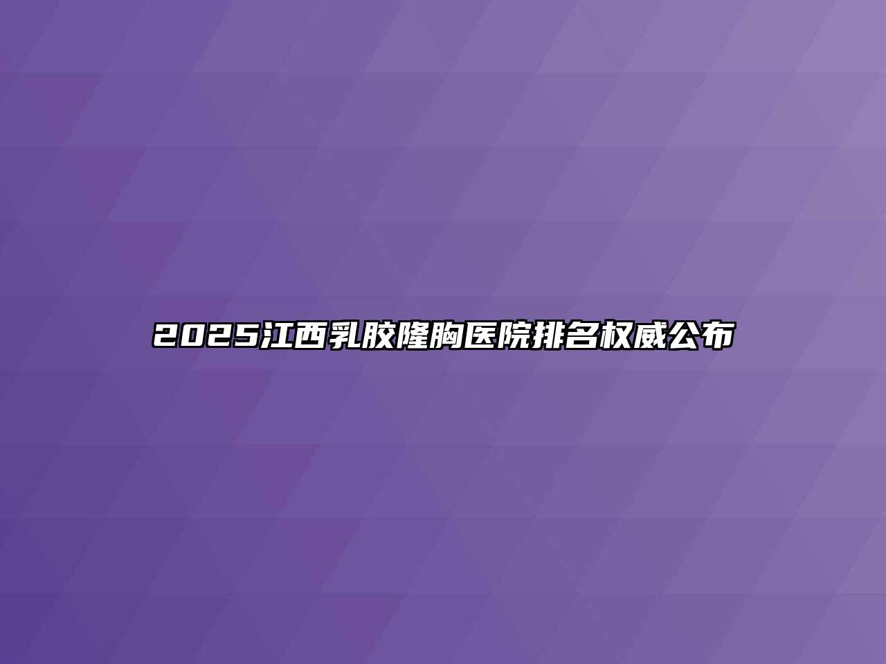 2025江西乳胶隆胸医院排名权威公布