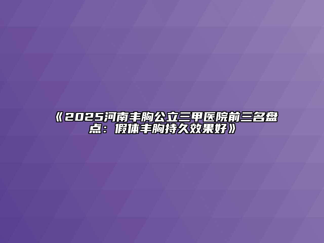 《2025河南丰胸公立三甲医院前三名盘点：假体丰胸持久效果好》