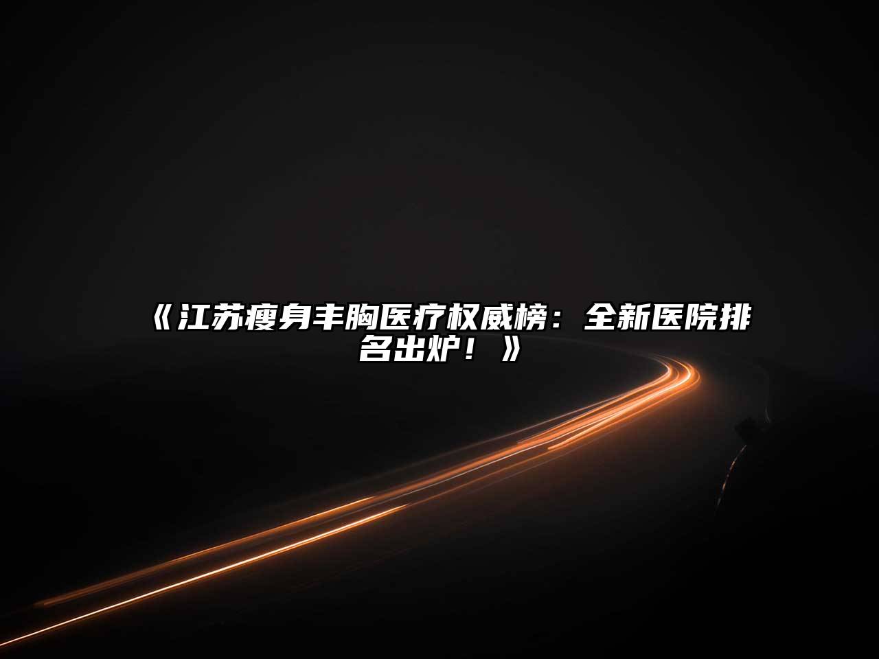 《江苏瘦身丰胸医疗权威榜：全新医院排名出炉！》