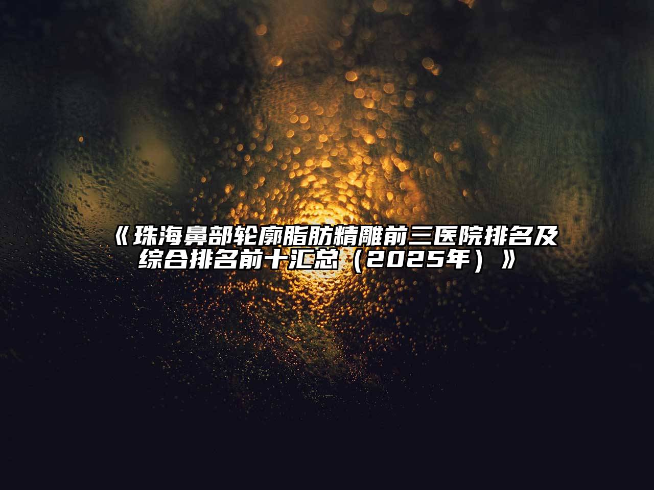 《珠海鼻部轮廓脂肪精雕前三医院排名及综合排名前十汇总（2025年）》
