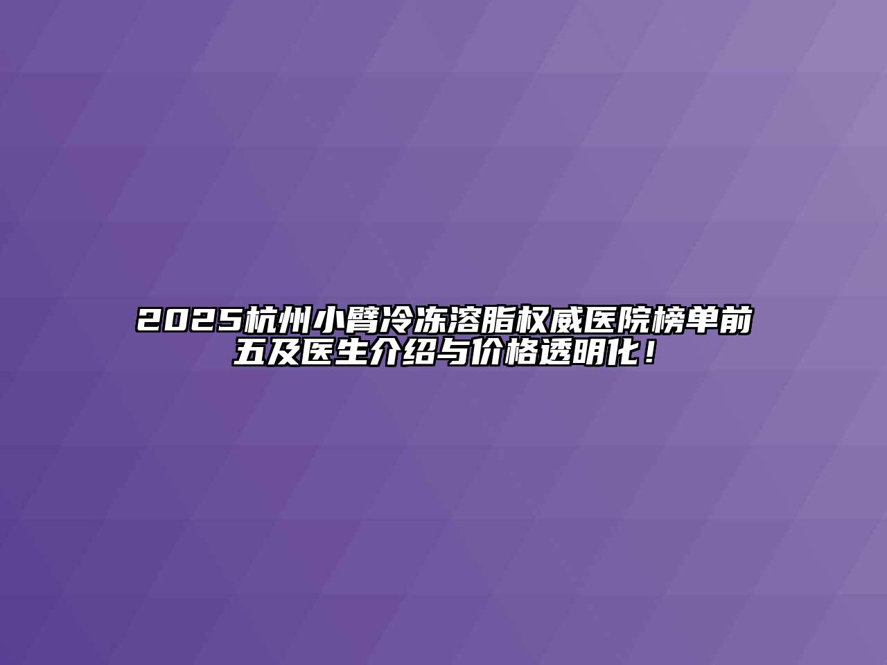 2025杭州小臂冷冻溶脂权威医院榜单前五及医生介绍与价格透明化！