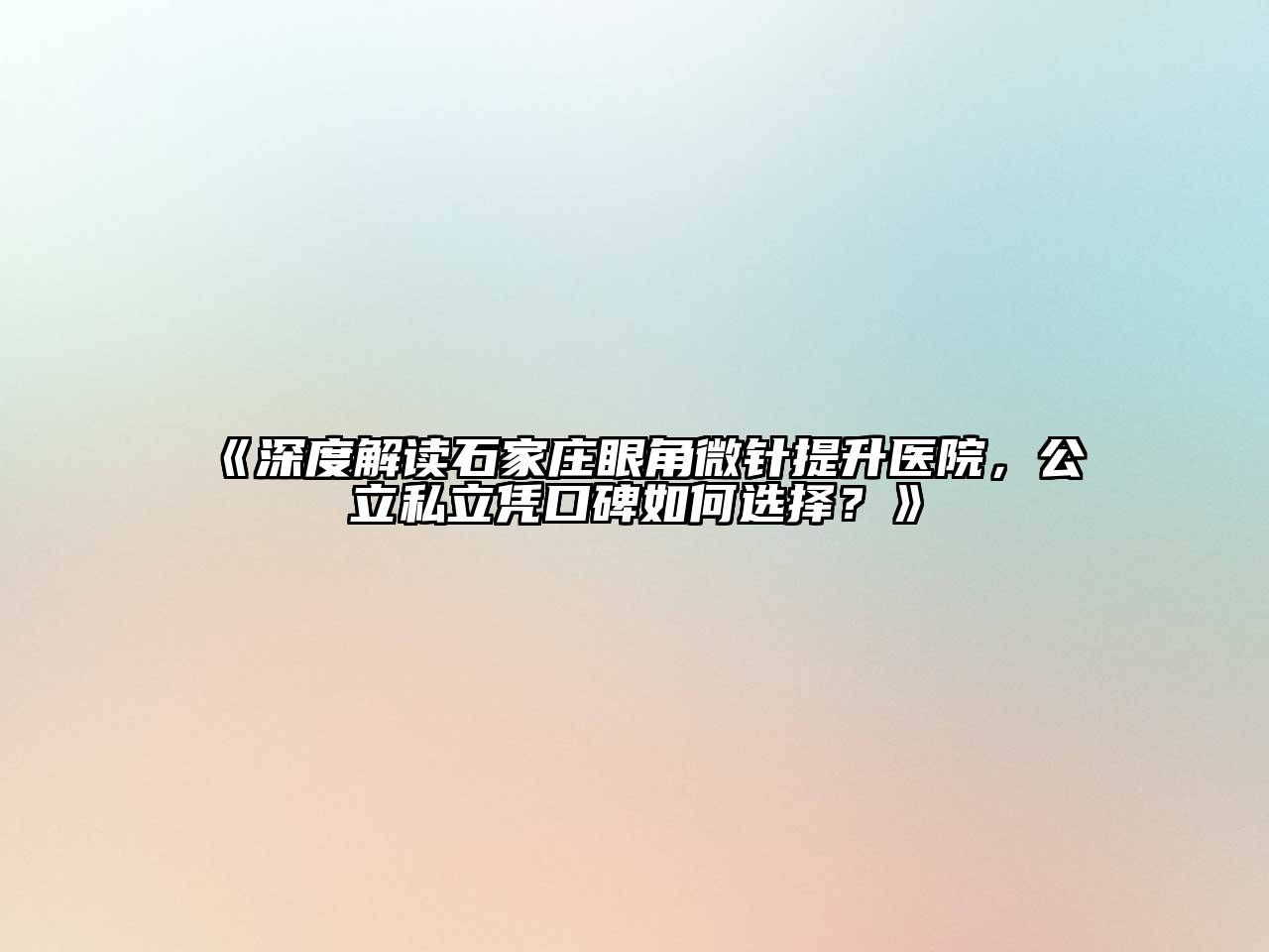 《深度解读石家庄眼角微针提升医院，公立私立凭口碑如何选择？》