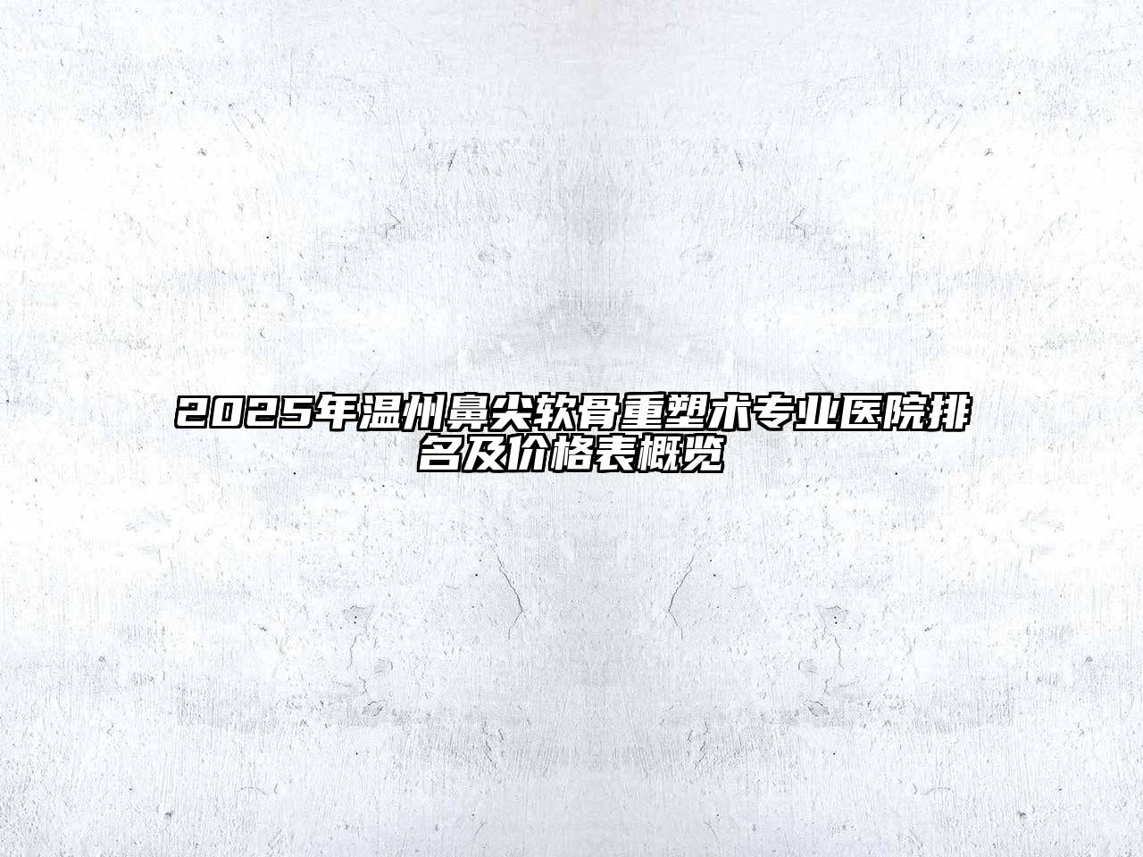 2025年温州鼻尖软骨重塑术专业医院排名及价格表概览