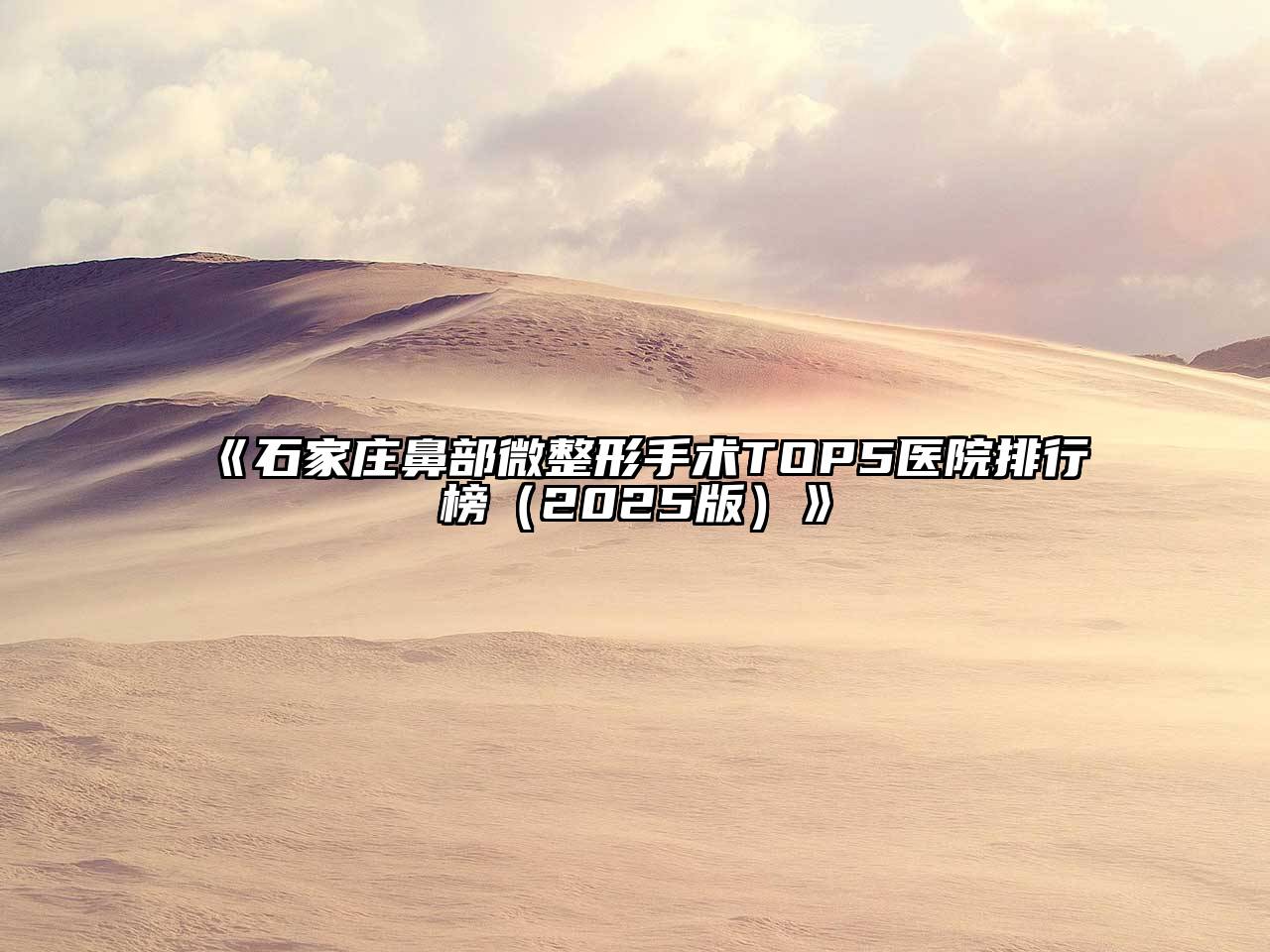 《石家庄鼻部微整形手术TOP5医院排行榜（2025版）》
