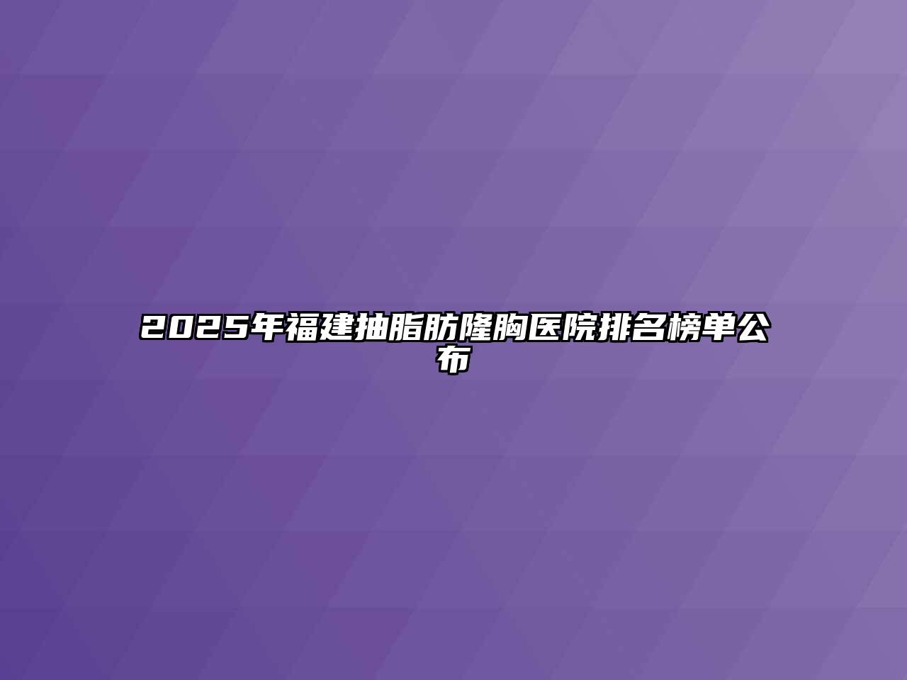 2025年福建抽脂肪隆胸医院排名榜单公布