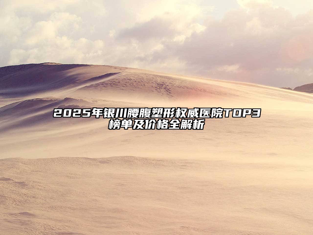 2025年银川腰腹塑形权威医院TOP3榜单及价格全解析