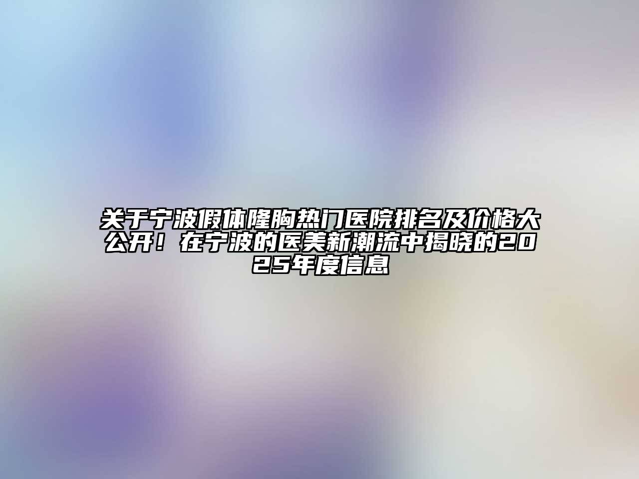 关于宁波假体隆胸热门医院排名及价格大公开！在宁波的医美新潮流中揭晓的2025年度信息