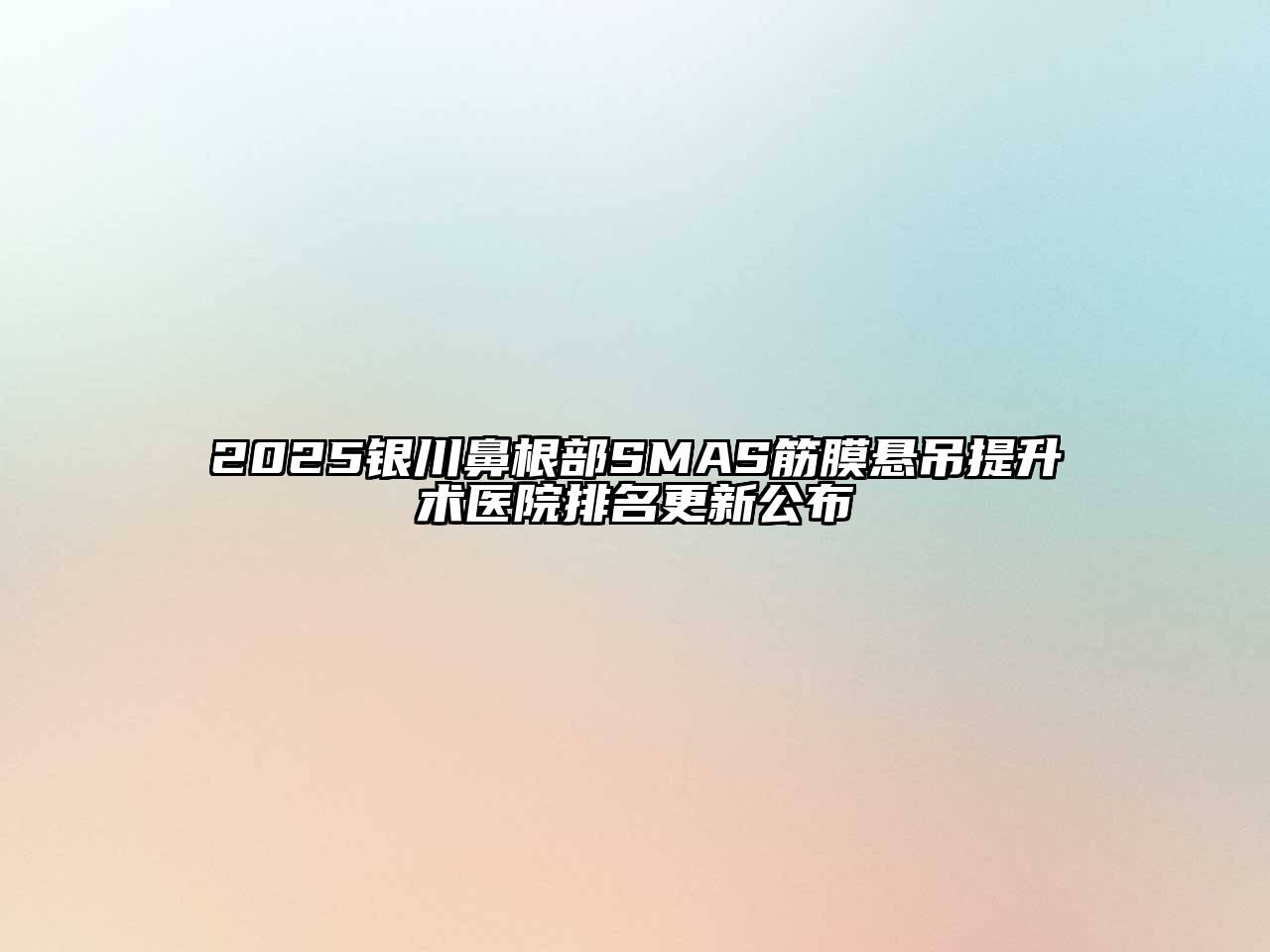 2025银川鼻根部SMAS筋膜悬吊提升术医院排名更新公布