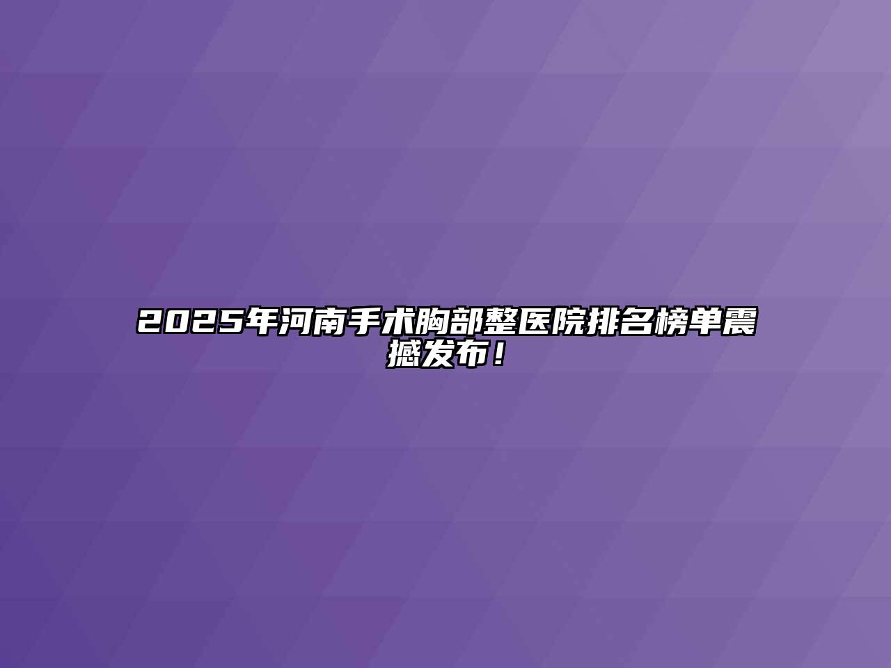 2025年河南手术胸部整医院排名榜单震撼发布！