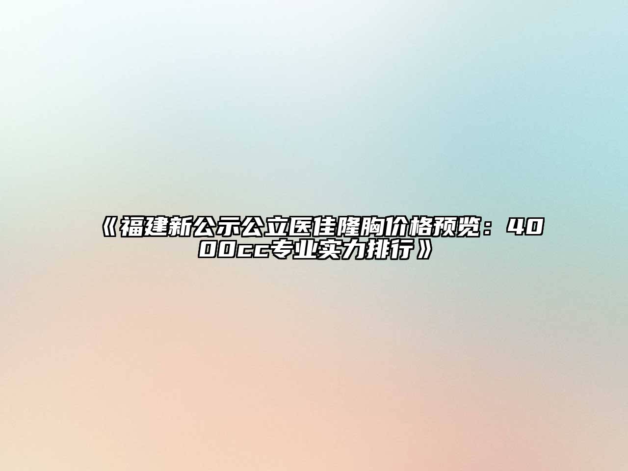 《福建新公示公立医佳隆胸价格预览：4000cc专业实力排行》