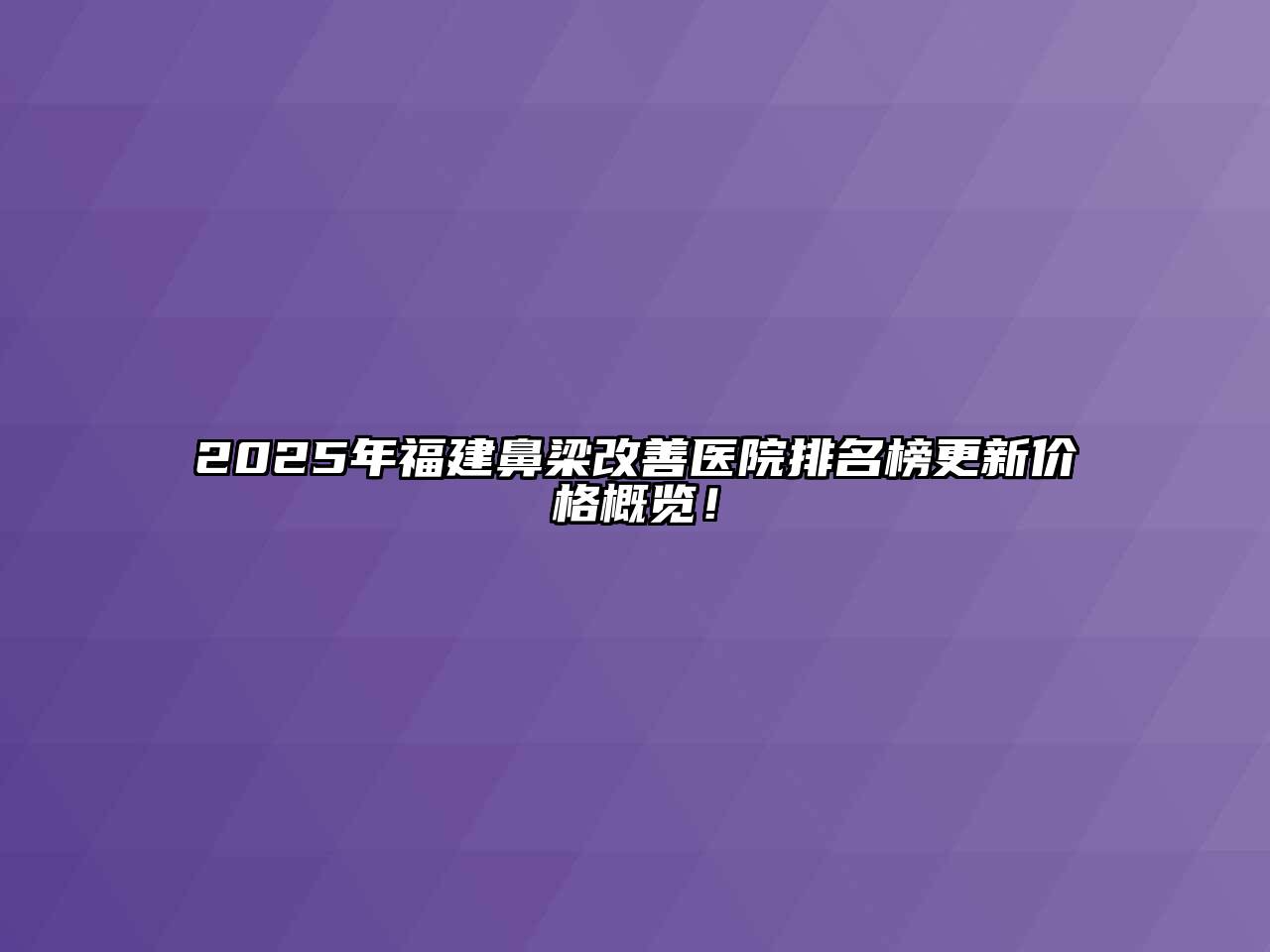 2025年福建鼻梁改善医院排名榜更新价格概览！