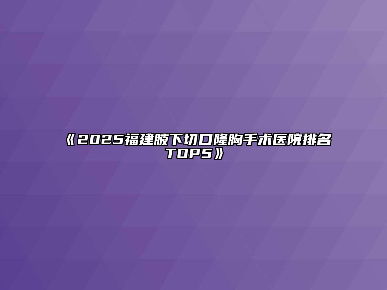 《2025福建腋下切口隆胸手术医院排名TOP5》