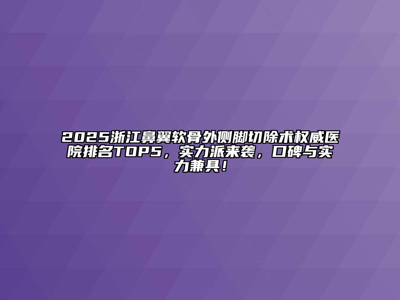 2025浙江鼻翼软骨外侧脚切除术权威医院排名TOP5，实力派来袭，口碑与实力兼具！