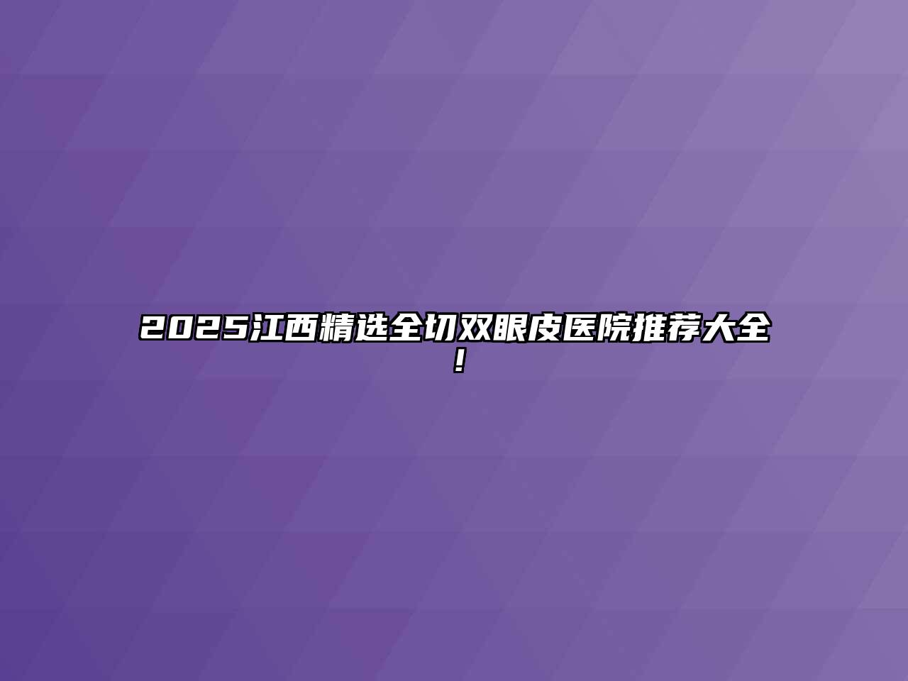 2025江西精选全切双眼皮医院推荐大全！