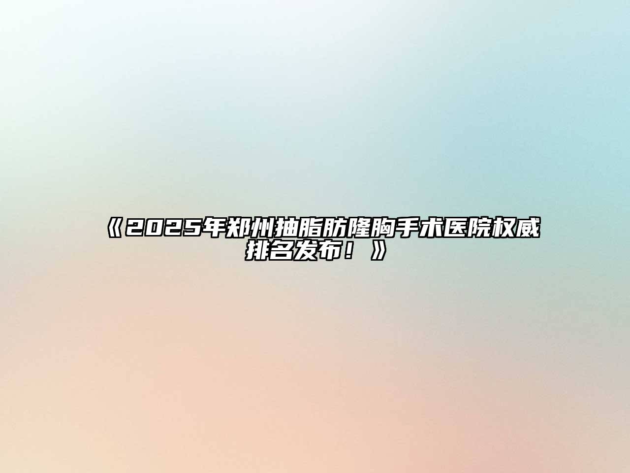 《2025年郑州抽脂肪隆胸手术医院权威排名发布！》