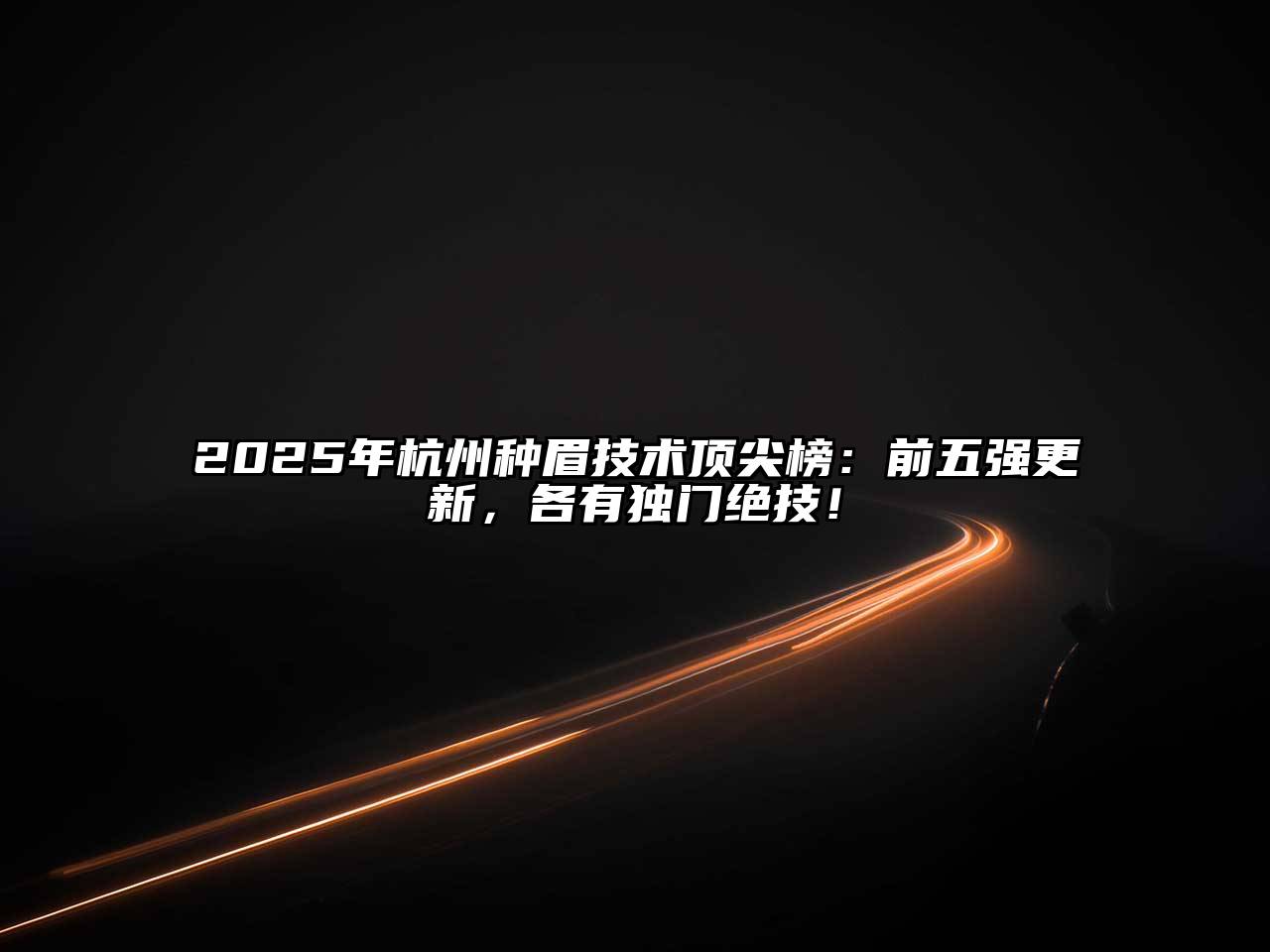 2025年杭州种眉技术顶尖榜：前五强更新，各有独门绝技！