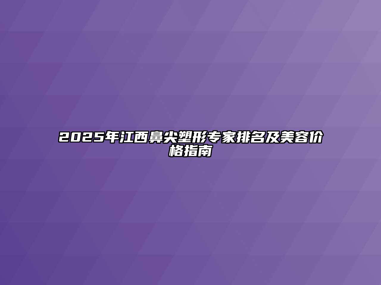 2025年江西鼻尖塑形专家排名及美容价格指南
