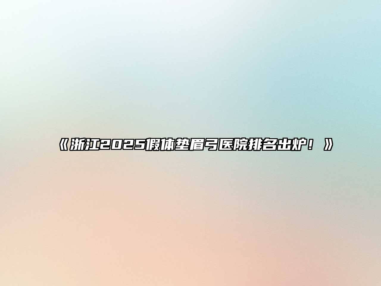 《浙江2025假体垫眉弓医院排名出炉！》