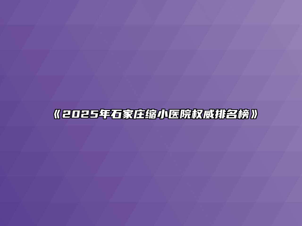 《2025年石家庄缩小医院权威排名榜》