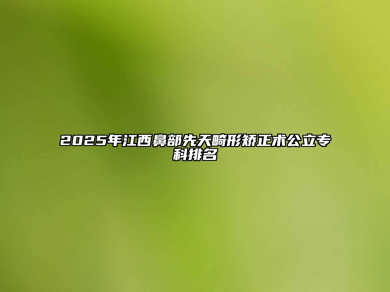 2025年江西鼻部先天畸形矫正术公立专科排名