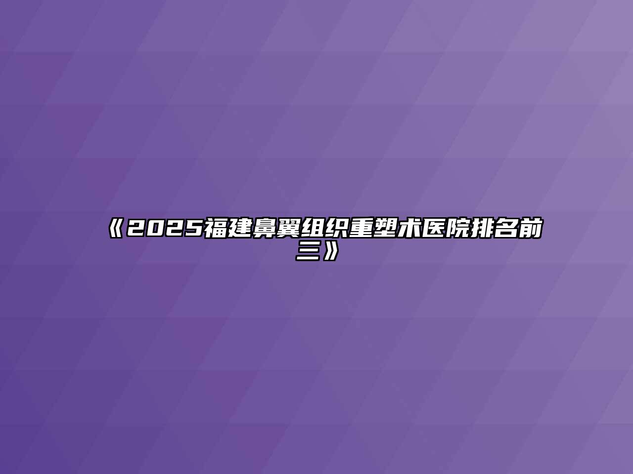 《2025福建鼻翼组织重塑术医院排名前三》