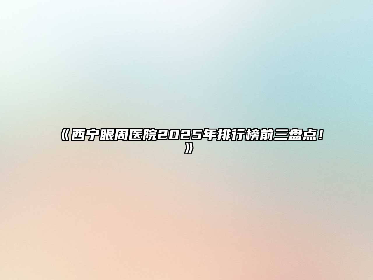 《西宁眼周医院2025年排行榜前三盘点！》
