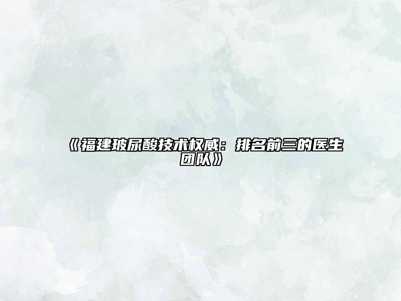 《福建玻尿酸技术权威：排名前三的医生团队》