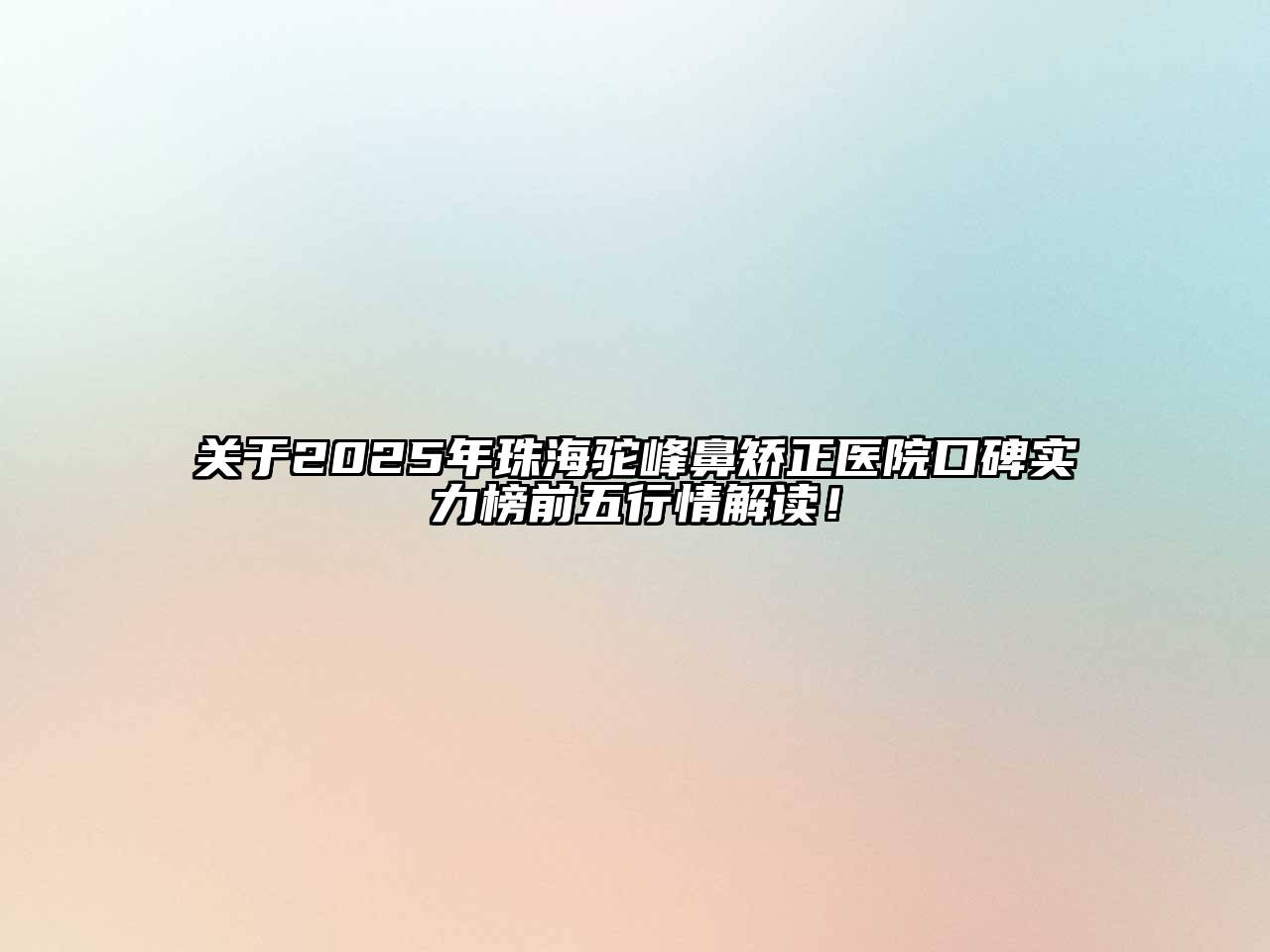 关于2025年珠海驼峰鼻矫正医院口碑实力榜前五行情解读！