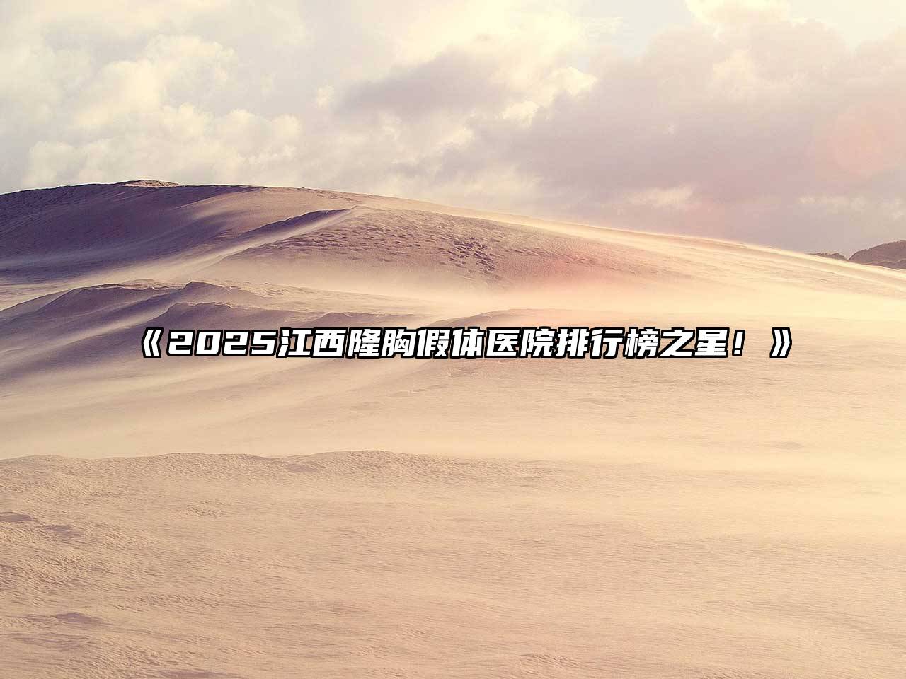 《2025江西隆胸假体医院排行榜之星！》