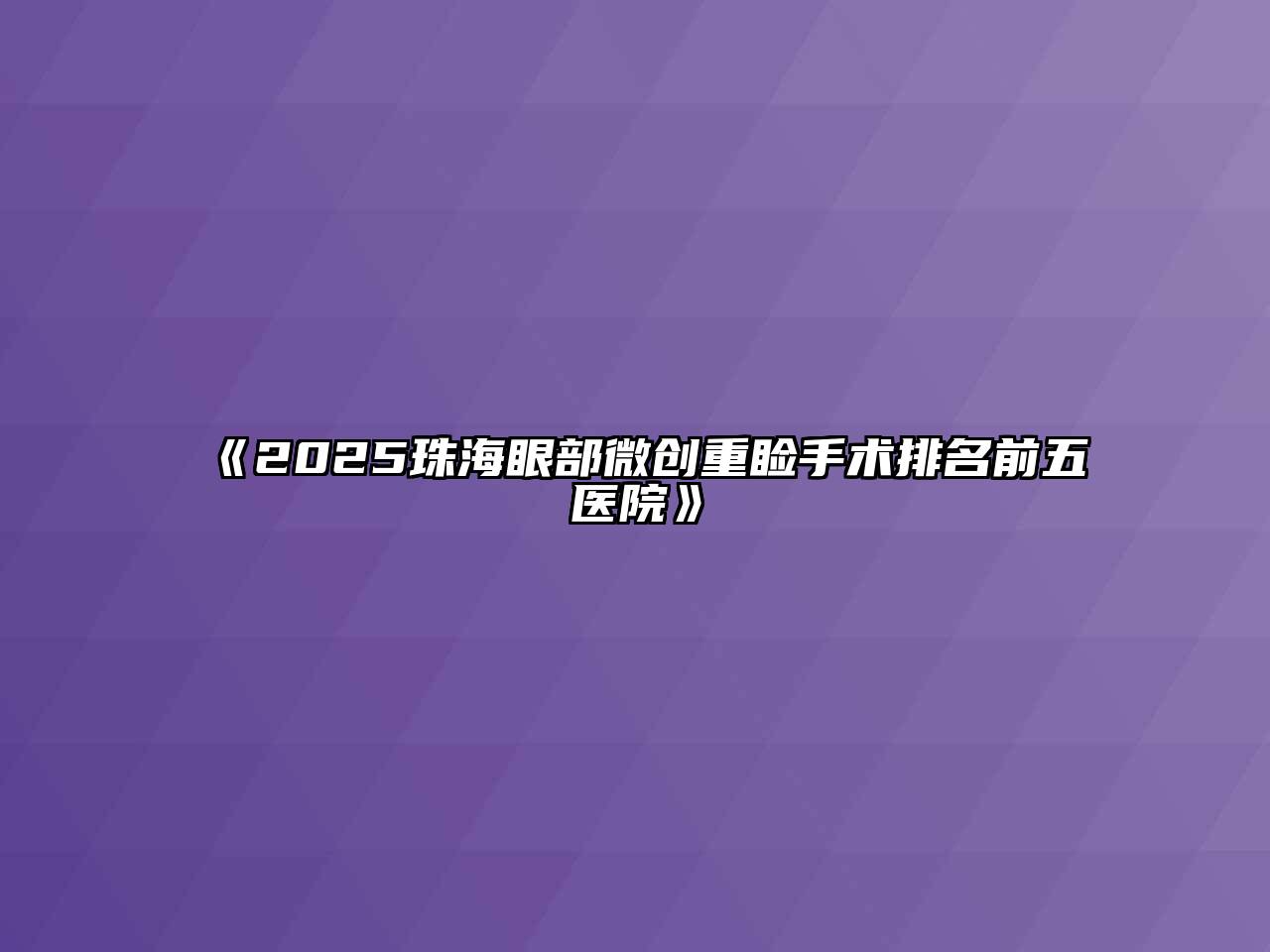 《2025珠海眼部微创重睑手术排名前五医院》