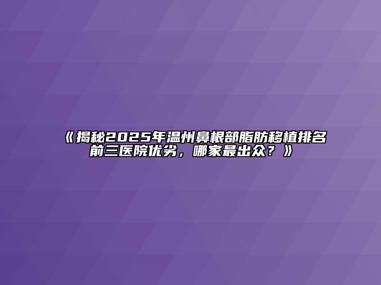 《揭秘2025年温州鼻根部脂肪移植排名前三医院优劣，哪家最出众？》