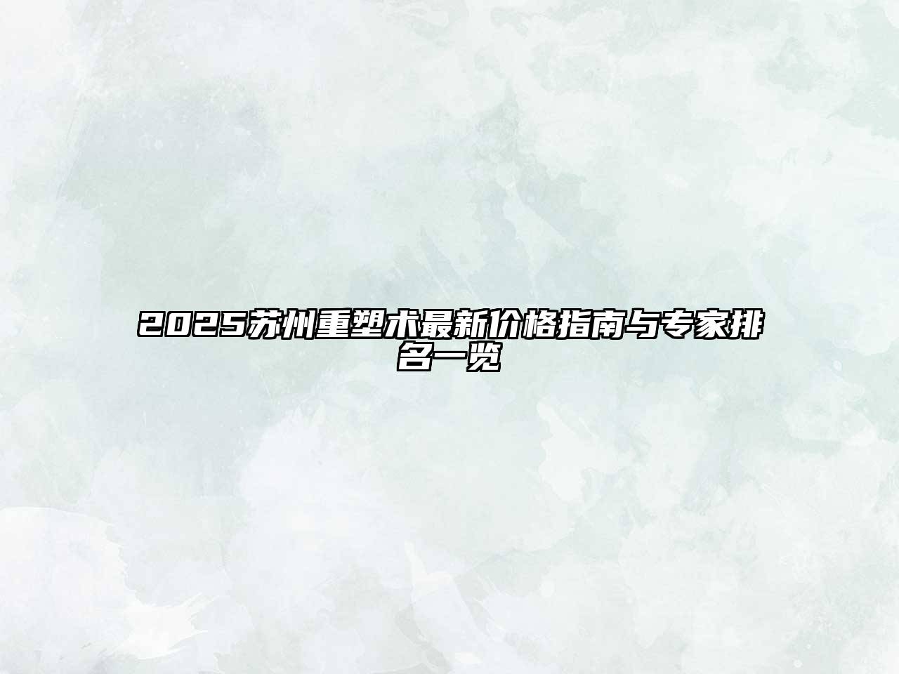 2025苏州重塑术最新价格指南与专家排名一览