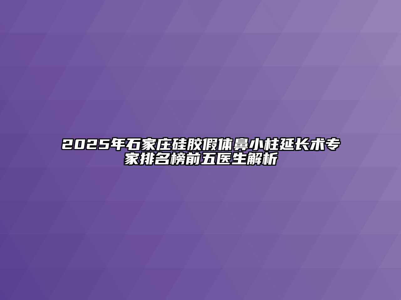 2025年石家庄硅胶假体鼻小柱延长术专家排名榜前五医生解析