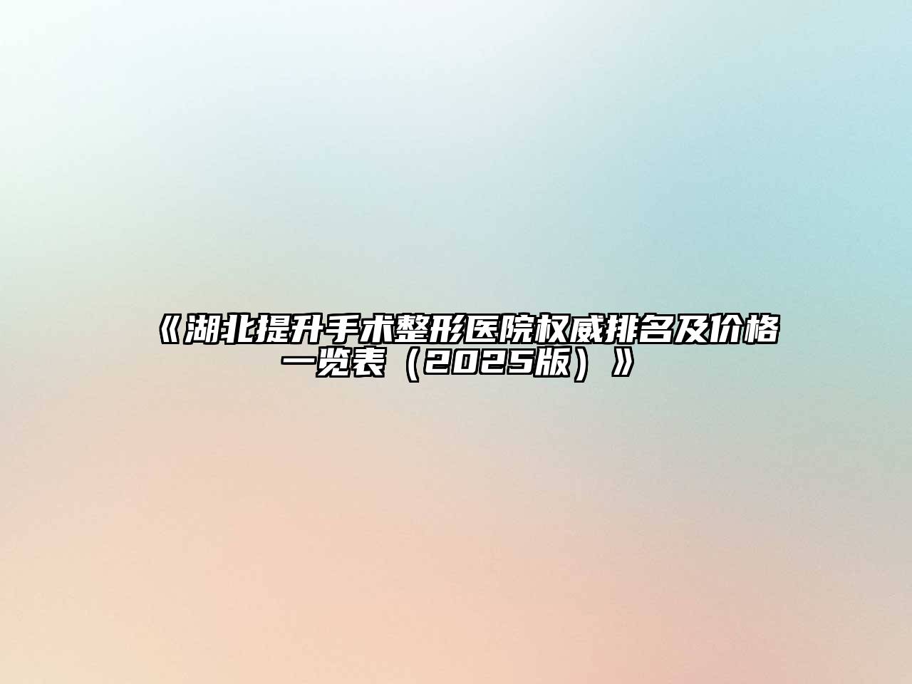 《湖北提升手术整形医院权威排名及价格一览表（2025版）》