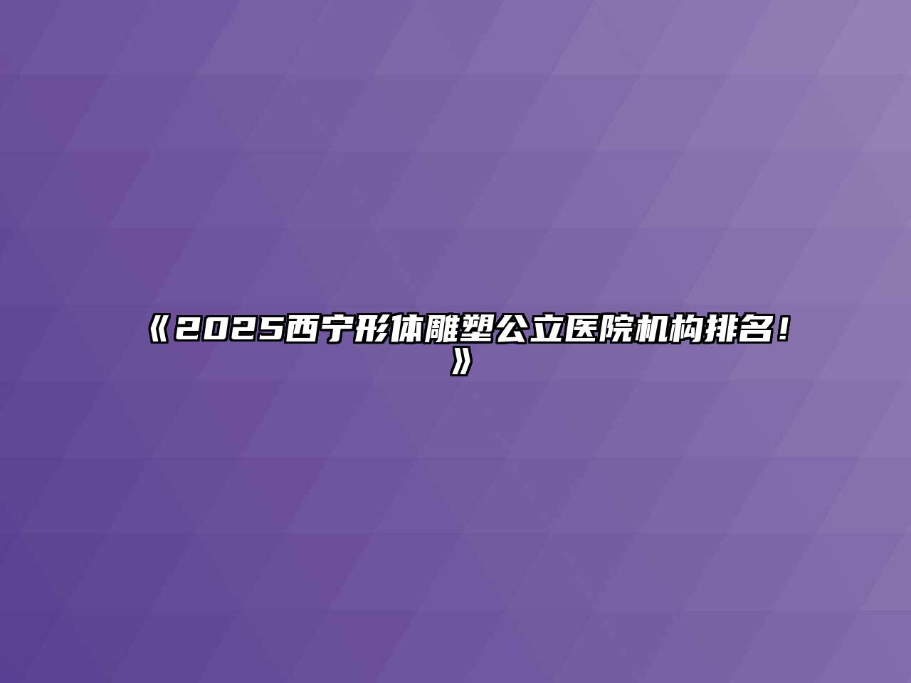 《2025西宁形体雕塑公立医院机构排名！》