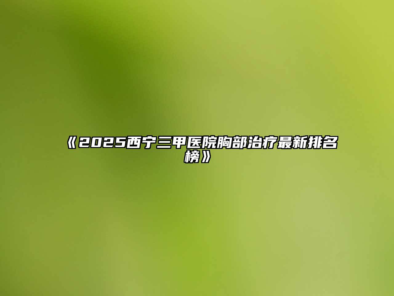 《2025西宁三甲医院胸部治疗最新排名榜》