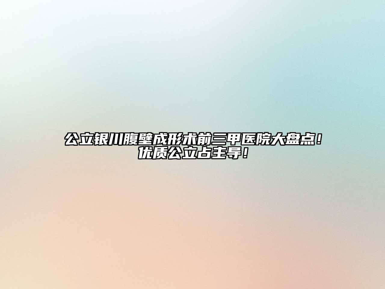 公立银川腹壁成形术前三甲医院大盘点！优质公立占主导！