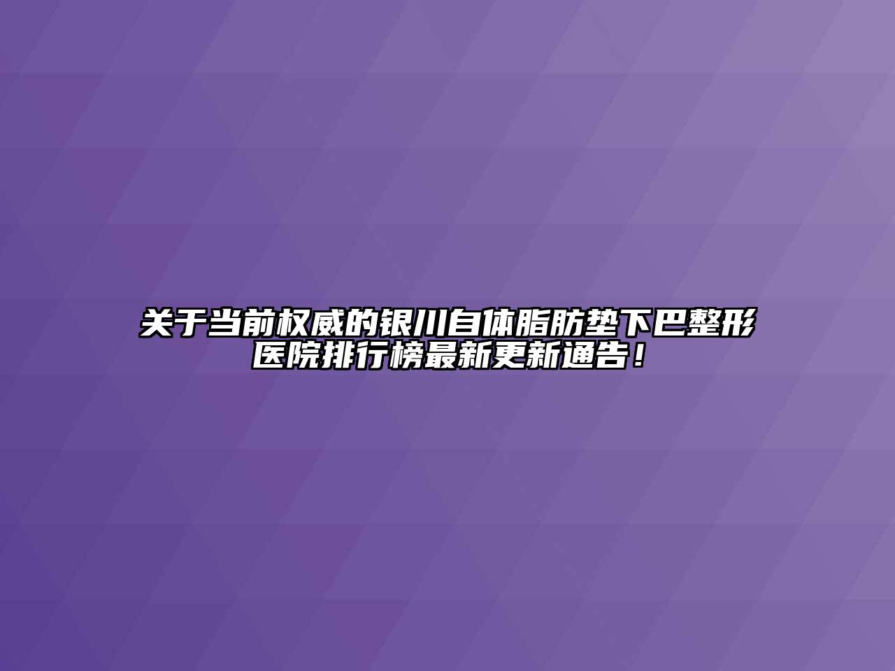 关于当前权威的银川自体脂肪垫下巴整形医院排行榜最新更新通告！