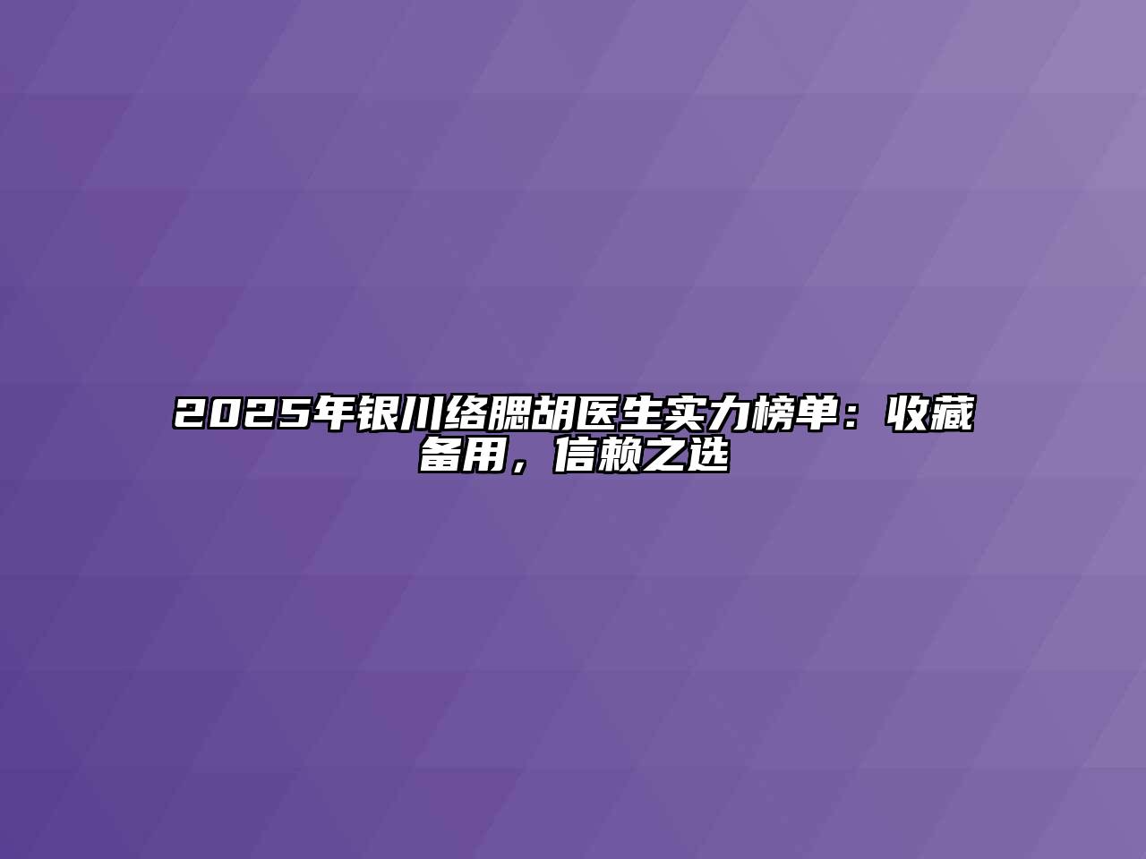 2025年银川络腮胡医生实力榜单：收藏备用，信赖之选