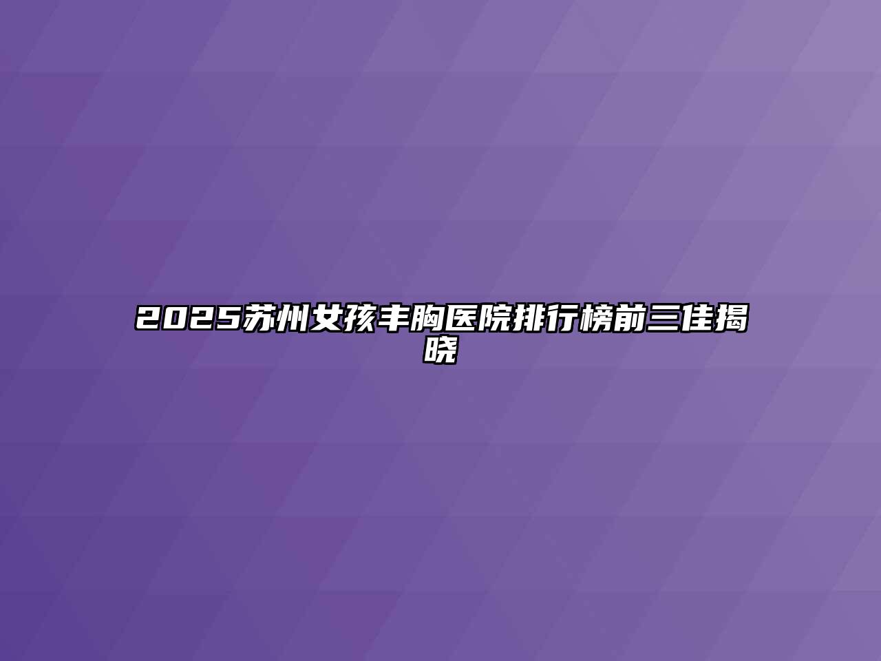 2025苏州女孩丰胸医院排行榜前三佳揭晓