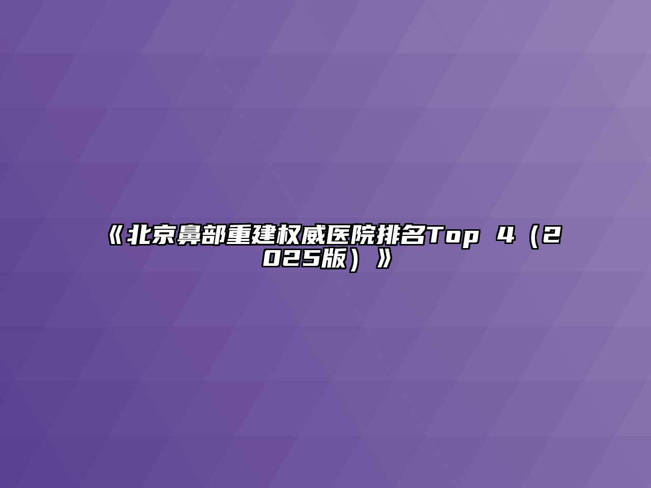 《北京鼻部重建权威医院排名Top 4（2025版）》