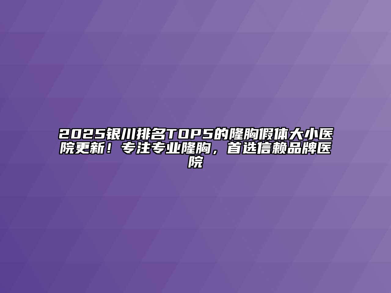 2025银川排名TOP5的隆胸假体大小医院更新！专注专业隆胸，首选信赖品牌医院