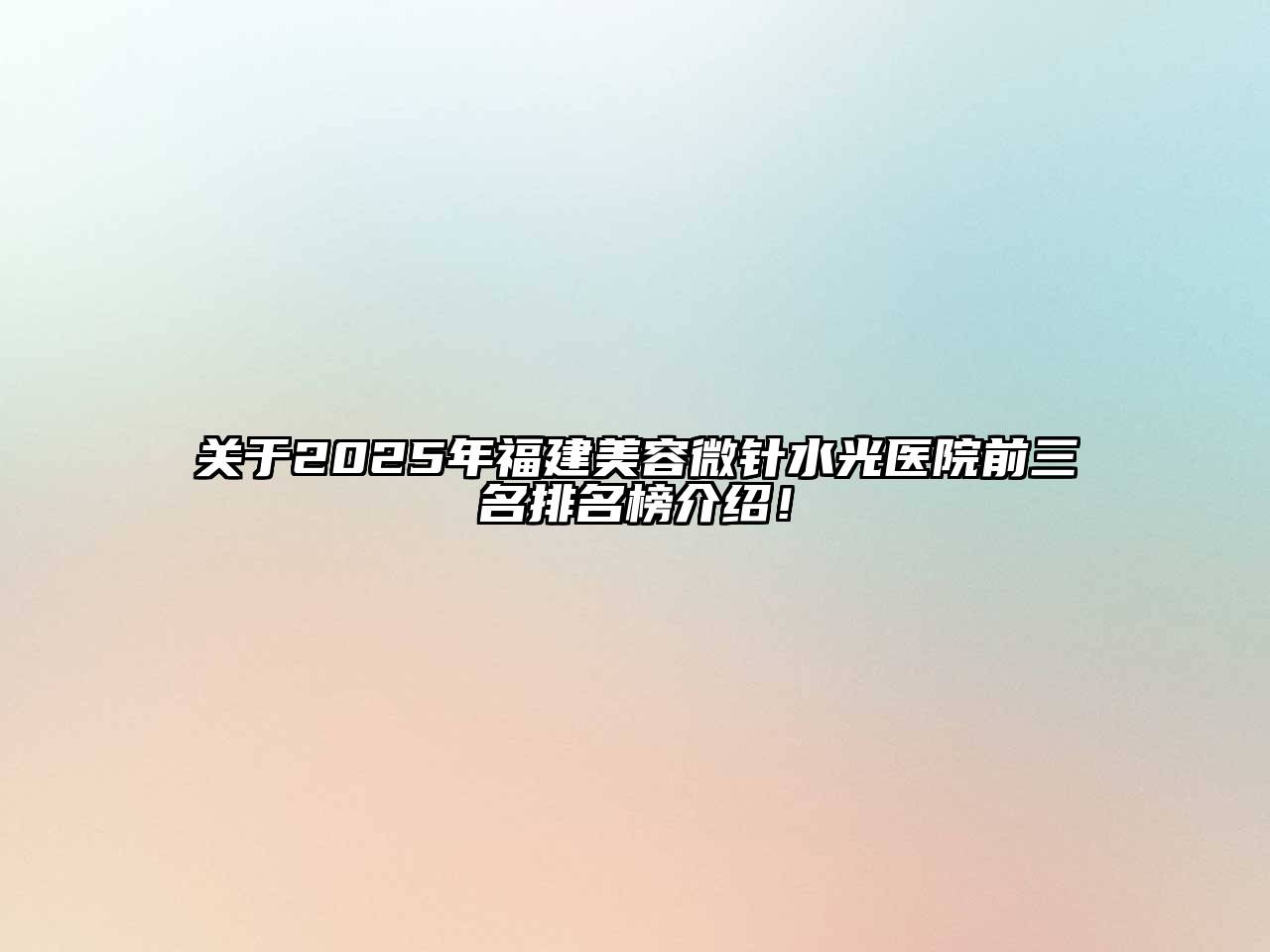 关于2025年福建美容微针水光医院前三名排名榜介绍！