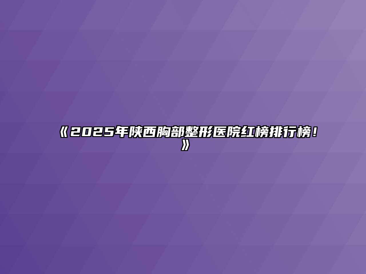 《2025年陕西胸部整形医院红榜排行榜！》