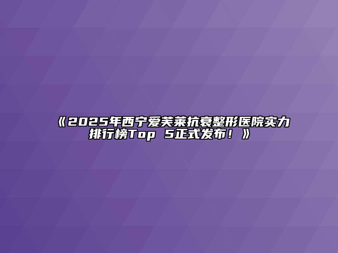 《2025年西宁爱芙莱抗衰整形医院实力排行榜Top 5正式发布！》