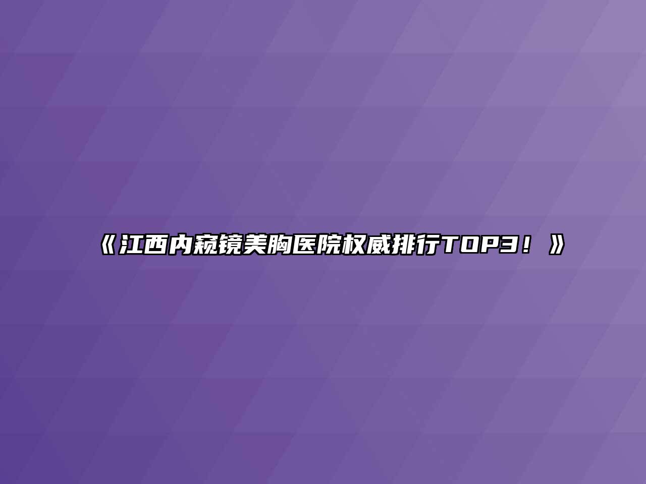 《江西内窥镜美胸医院权威排行TOP3！》