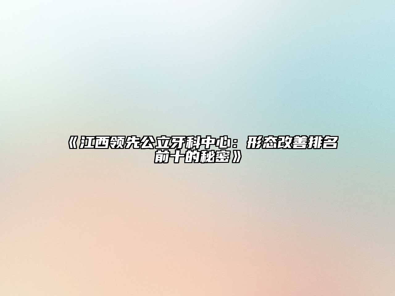 《江西领先公立牙科中心：形态改善排名前十的秘密》