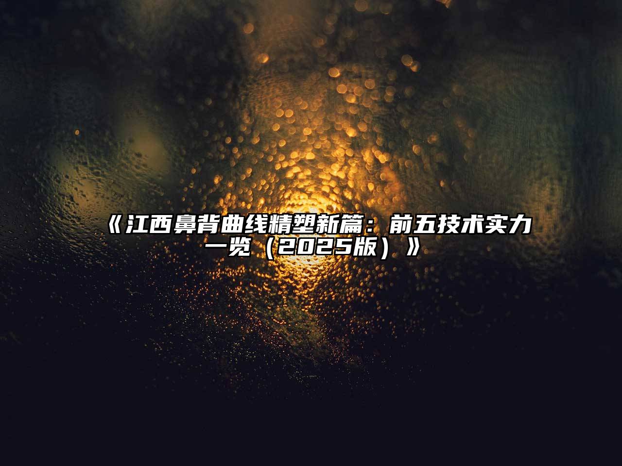《江西鼻背曲线精塑新篇：前五技术实力一览（2025版）》