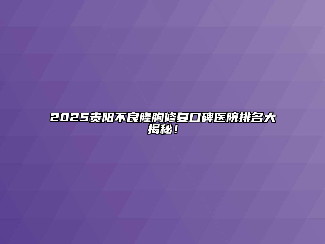 2025贵阳不良隆胸修复口碑医院排名大揭秘！