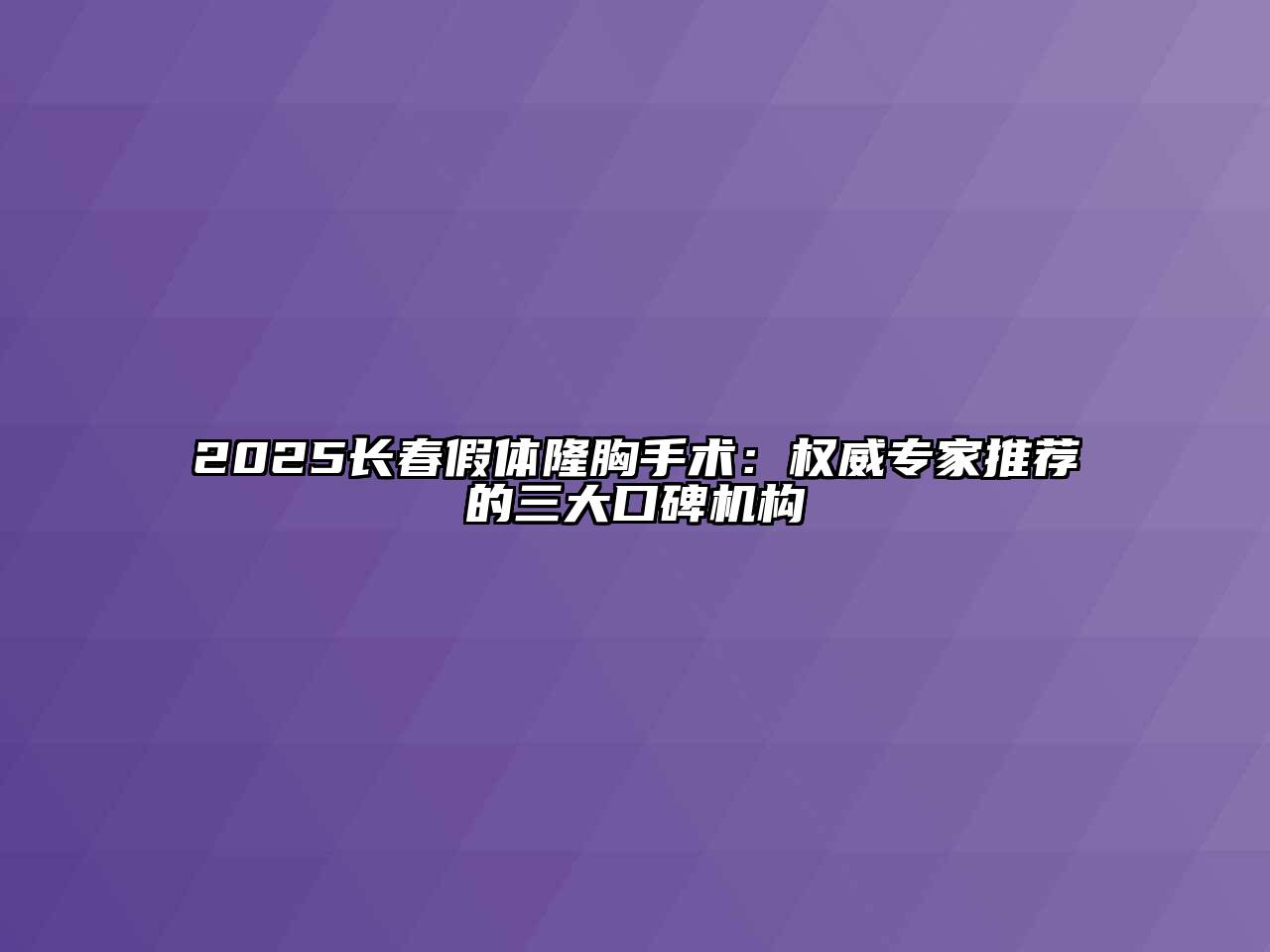 2025长春假体隆胸手术：权威专家推荐的三大口碑机构